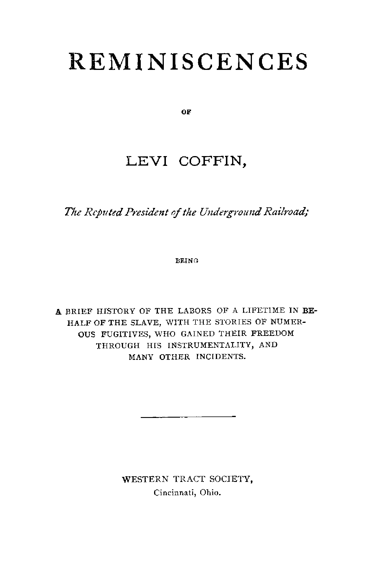 Reminiscences of Levi Coffin, the reputed president of the underground railroad : being a brief history of the labors of a lifetime in behalf of the slave, with the stories of numerous fugitives, who gained their freedom through his instrumentality, and many other incidents Preview